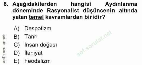 6. soru: Aşağıdakilerden hangisi Aydınlanma döneminde Rasyonalist düşüncenin altında yatan temel kavramlardan biridir? A) Desp…