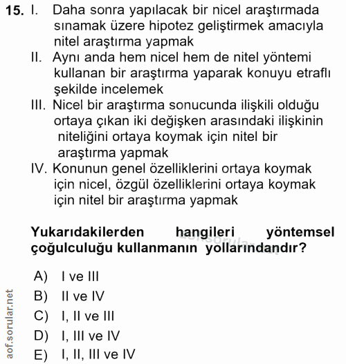 15. soru: I. Daha sonra yapılacak bir nicel araştırmada sınamak üzere hipotez geliştirmek amacıyla nitel araştırma yapmak II. A…