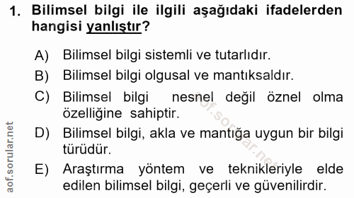 1. soru: Bilimsel bilgi ile ilgili aşağıdaki ifadelerden hangisi yanlıştır? A) Bilimsel bilgi sistemli ve tutarlıdır. B) Bilim…