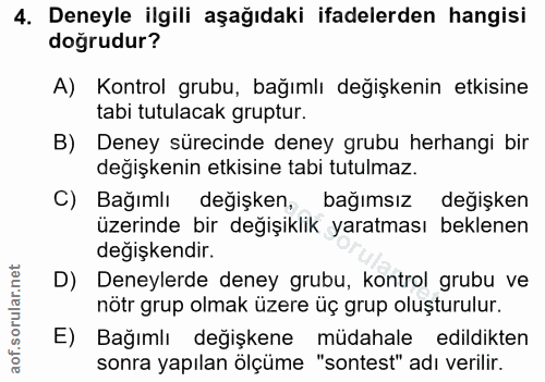 4. soru: Deneyle ilgili aşağıdaki ifadelerden hangisi doğrudur? A) Kontrol grubu, bağımlı değişkenin etkisine tabi tutulacak g…