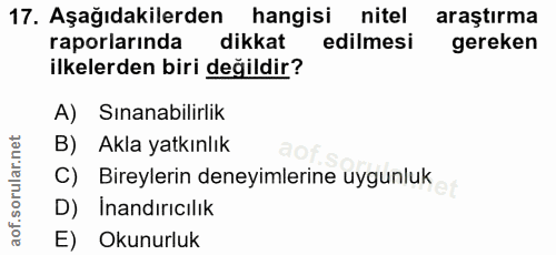 17. soru: Aşağıdakilerden hangisi nitel araştırma raporlarında dikkat edilmesi gereken ilkelerden biri değildir? A) Sınanabilir…