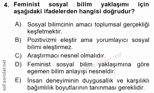 4. soru: Feminist sosyal bilim yaklaşımı için aşağıdaki ifadelerden hangisi doğrudur? A) Sosyal bilimcinin amacı toplumsal ger…