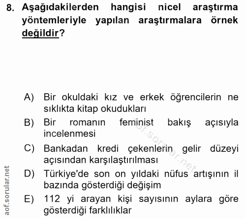 8. soru: Aşağıdakilerden hangisi nicel araştırma yöntemleriyle yapılan araştırmalara örnek değildir? A) Bir okuldaki kız ve er…