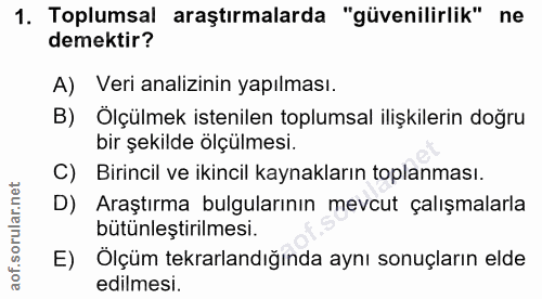 1. soru: Toplumsal araştırmalarda "güvenilirlik" ne demektir? A) Veri analizinin yapılması. B) Ölçülmek istenilen toplumsal il…