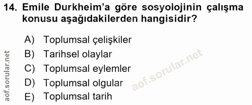 14. soru: Emile Durkheim'a göre sosyolojinin çalışma konusu aşağıdakilerden hangisidir? A) Toplumsal çelişkiler B) Tarihsel ola…