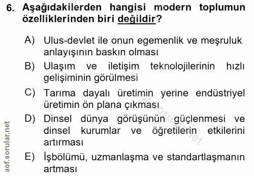 6. soru: Aşağıdakilerden hangisi modern toplumun özelliklerinden biri değildir? A) Ulus-devlet ile onun egemenlik ve meşruluk…