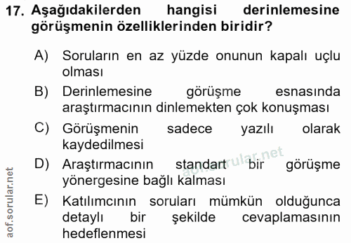 17. soru: Aşağıdakilerden hangisi derinlemesine görüşmenin özelliklerinden biridir? A) Soruların en az yüzde onunun kapalı uçlu…