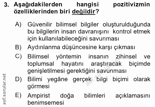 3. soru: Aşağıdakilerden hangisi pozitivizmin özelliklerinden biri değildir? A) Güvenilir bilimsel bilgiler oluşturulduğunda b…