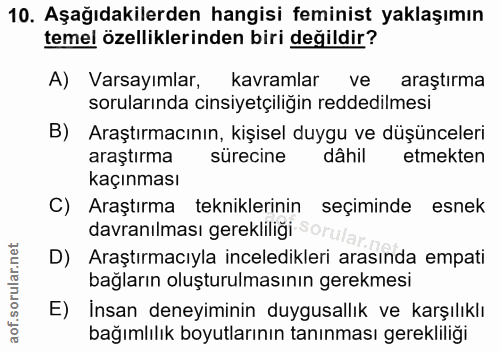 10. soru: Aşağıdakilerden hangisi feminist yaklaşımın temel özelliklerinden biri değildir? A) Varsayımlar, kavramlar ve l araşt…