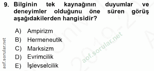 9. soru: Bilginin tek kaynağının duyumlar ve deneyimler olduğunu öne süren görüş aşağıdakilerden hangisidir? A) Ampirizm B) He…
