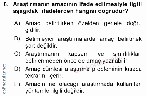 8. soru: Araştırmanın amacının ifade edilmesiyle ilgili aşağıdaki ifadelerden hangisi doğrudur? A) Amaç belirtilirken özelden…