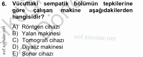 6. soru: Vücuttaki sempatik bölümün tepkilerine göre çalışan makine aşağıdakilerden hangisidir? A) Röntgen cihazı B) Yalan mak…