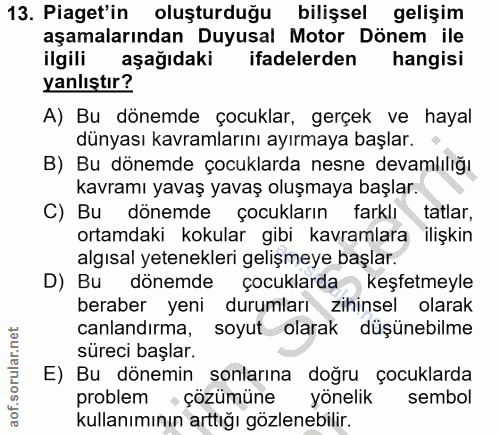 13. soru: Piaget'in oluşturduğu bilişsel gelişim aşamalarından Duyusal Motor Dönem ile ilgili aşağıdaki ifadelerden hangisi yan…