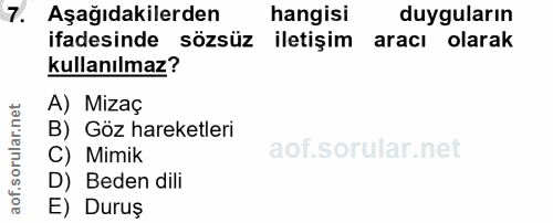 7. soru: Aşağıdakilerden hangisi duyguların ifadesinde sözsüz iletişim aracı olarak kullanılmaz? A) Mizaç B) Göz hareketleri C…