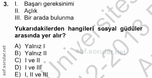 3. soru: 1. Başarı gereksinimi Il. Açlık IIl. Bir arada bulunma Yukarıdakilerden hangileri sosyal güdüler arasında yer alır? A…