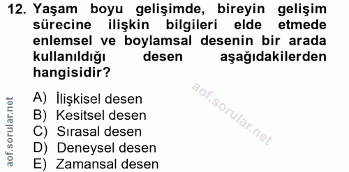 12. soru: Yaşam boyu gelişimde, bireyin gelişim sürecine ilişkin bilgileri elde etmede enlemsel ve boylamsal desenin bir arada…