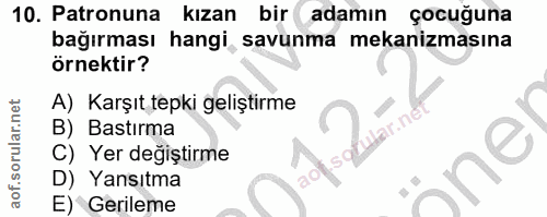 10. soru: Patronuna kızan bir adamın çocuğuna bağırması hangi, savunma mekanizmasına örnektir? A) Karşıt tepki geliştirme B) Ba…