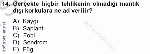 14. soru: Gerçekte hiçbir tehlikenin olmadığı mantık dışı korkulara ne ad verilir? A) Kaygi B) Saplantı C) Fobi D) Sendrom E) Füg