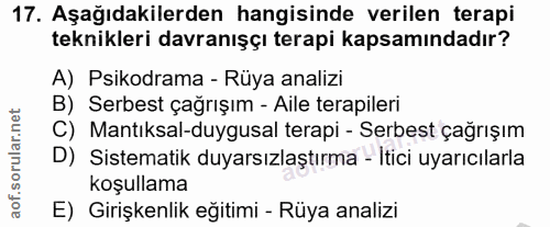 17. soru: Aşağıdakilerden hangisinde verilen terapi teknikleri davranışçı terapi kapsamındadır? A) Psikodrama - Rüya analizi B)…