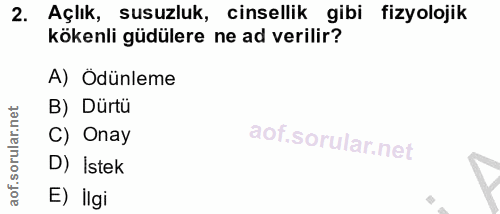 2. soru: Açlık, susuzluk, cinsellik gibi fizyolojik kökenli güdülere ne ad verilir? A) Ödünleme B) Dürtü C) Onay D) İstek E) İlgi