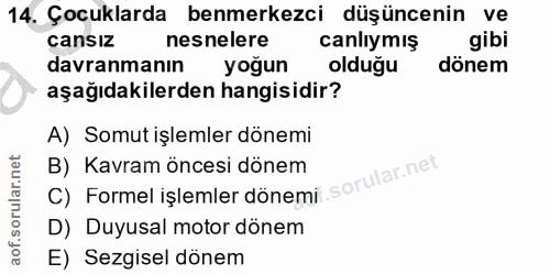 14. soru: Çocuklarda benmerkezci düşüncenin ve cansIz nesnelere canlıymış gibi davranmanın yoğun olduğu dönem aşağıdakilerden h…