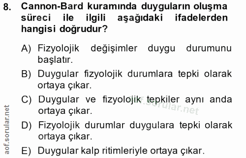 8. soru: Cannon-Bard kuramında duyguların oluşma süreci ile ilgili aşağıdaki ifadelerden hangisi doğrudur? A) Fizyolojik değiş…