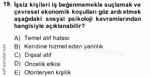 19. soru: İşsiz kişileri iş beğenmemekle suçlamak ve çevresel ekonomik koşulları göz ardı etmek aşağıdaki sosyal psikoloji kavr…