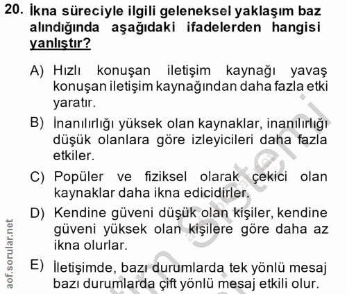 20. soru: Ikna süreciyle ilgili geleneksel yaklaşım baz alındığında aşağıdaki ifadelerden hangisi yanlıştır? A) Hızlı konuşan i…