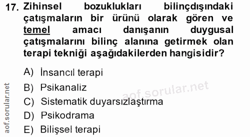 17. soru: Zihinsel bozuklukları bilinçdışındaki çatışmaların bir ürünü olarak gören ve temel amacı danışanın duygusal çatışmala…