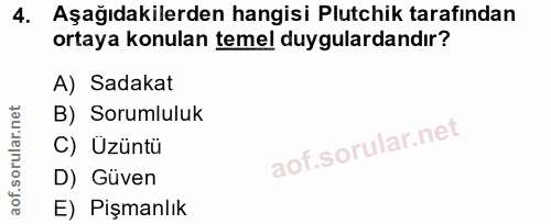 4. soru: Aşağıdakilerden hangisi Plutchik tarafindan ortaya konulan temel duygulardandır? A) Sadakat B) Sorumluluk C) Üzüntü D…