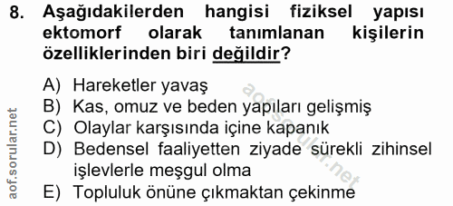 8. soru: Aşağıdakilerden hangisi fiziksel yapısı ektomorf olarak tanimlanan kişilerin özelliklerinden biri değildir? A) Hareke…