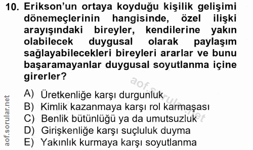 10. soru: Erikson'un ortaya koyduğu kişilik gelişimi dönemeçlerinin hangisinde, özel ilişki arayışındaki bireyler, kendilerine…