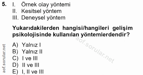 5. soru: l. Ornek olay yöntemi II. Kesitsel yöntem Ill. Deneysel yöntem Yukarıdakilerden hangisi/hangileri gelişim psikolojisi…