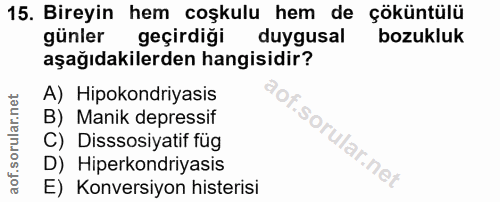 15. soru: Bireyin hem coşkulu hem de çöküntülü günler geçirdiği duygusal bozukluk aşağıdakilerden hangisidir? A) Hipokondriyasi…