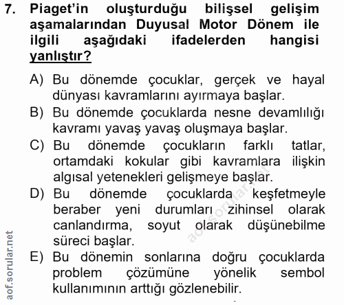 7. soru: Piaget'in oluşturduğu bilişsel gelişim aşamalarından Duyusal Motor Dönem ile ilgili aşağıdaki ifadelerden hangisi yan…