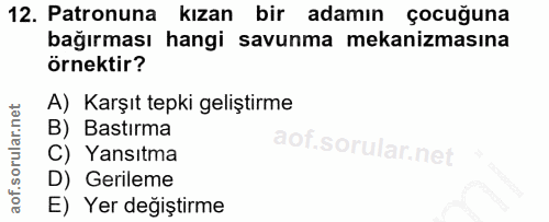 12. soru: Patronuna kızan bir adamın çocuğuna bağırması hangi savunma mekanizmasına örnektir? A) Karşıt tepki geliştirme B) Bas…