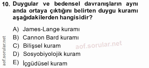 10. soru: Duygular ve bedensel davranışların aynı anda ortaya çıktığını belirten duygu kuramı aşağıdakilerden hangisidir? A) Ja…