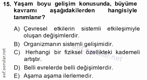 15. soru: Yaşam boyu gelişim konusunda, büyüme kavramı aşağıdakilerden hangisiyle tanimlanır? A) Çevresel etkilerin sistemli et…