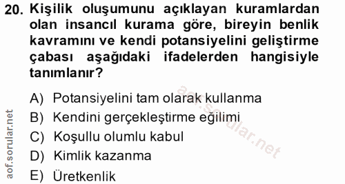 20. soru: Kişilik oluşumunu açıklayan kuramlardan olan insancıl kurama göre, bireyin benlik kavramını ve kendi potansiyelini ge…