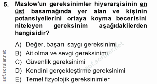 5. soru: Maslow'un gereksinimler hiyerarşisinin en üst basamağında yer alan ve kişinin potansiyellerini ortaya koyma becerisin…