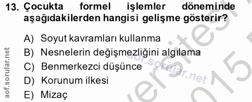 13. soru: Çocukta formel işlemler döneminde aşağıdakilerden hangisi gelişme gösterir? A) Soyut kavramları kullanma B) Nesneleri…