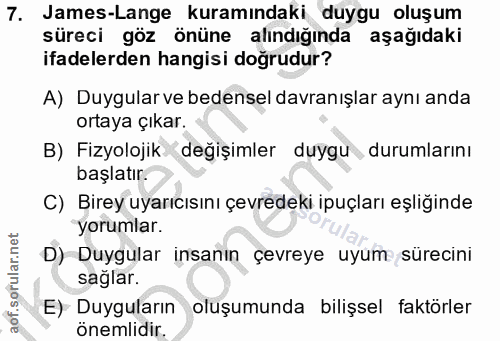 7. soru: James-Lange kuramındaki duygu oluşum süreci göz önüne alındığında aşağıdaki ifadelerden hangisi doğrudur? A) Duygular…