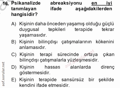 16. soru: Psikanalizde abreaksiyonu • en iyi tanımlayan ifade aşağıdakilerden hangisidir? A) Kişinin daha önceden yaşamış olduğ…