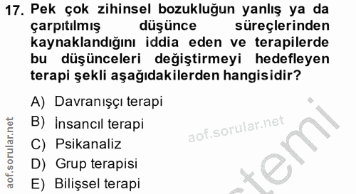 17. soru: Pek çok zihinsel bozukluğun yanlış ya da çarpıtılmış düşünce süreçlerinden kaynaklandığını iddia eden ve terapilerde…