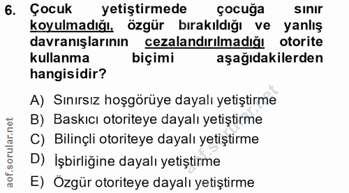 6. soru: Çocuk yetiştirmede çocuğa sinir koyulmadığı, özgür bırakıldığı ve yanlış davranışlarının cezalandırılmadığı otorite k…