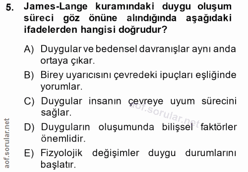 5. soru: James-Lange kuramındaki duygu oluşum süreci göz önüne alındığında aşağıdaki ifadelerden hangisi doğrudur? A) Duygular…