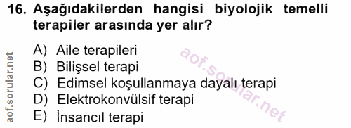 16. soru: Aşağıdakilerden hangisi biyolojik temelli terapiler arasında yer alır? A) Aile terapileri B) Bilişsel terapi C) Edims…