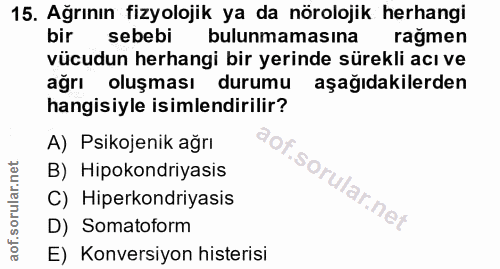 15. soru: Ağrının fizyolojik ya da nörolojik herhangi bir sebebi bulunmamasına ragmen vücudun herhangi bir yerinde sürekli acı…