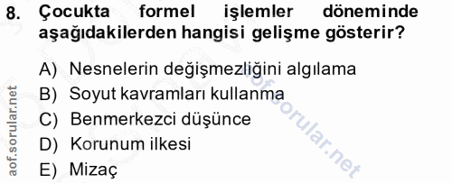 8. soru: Çocukta formel işlemler döneminde aşağıdakilerden hangisi gelişme gösterir? A) Nesnelerin değişmezliğini algılama B)…