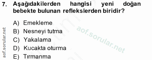 7. soru: Aşağıdakilerden hangisi yeni doğan bebekte bulunan reflekslerden biridir? A) Emekleme B) Nesneyi tutma C) Yakalama D)…